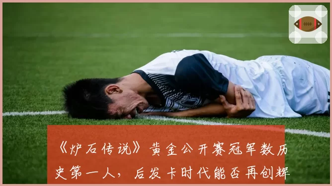 《炉石传说》黄金公开赛冠军数历史第一人，后发卡时代能否再创辉煌？