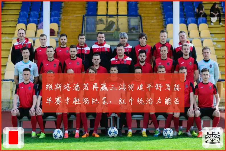 维斯塔潘若再赢三站将追平舒马赫单赛季胜场纪录,红牛统治力能否延续?