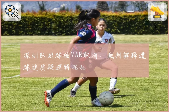 深圳队进球被VAR取消，裁判解释遭球迷质疑逻辑混乱