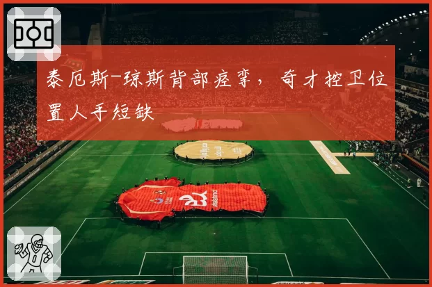 泰厄斯-琼斯背部痉挛,奇才控卫位置人手短缺