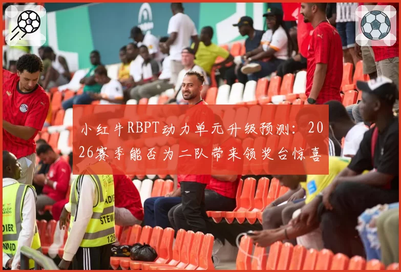 小红牛RBPT动力单元升级预测：2026赛季能否为二队带来领奖台惊喜？
