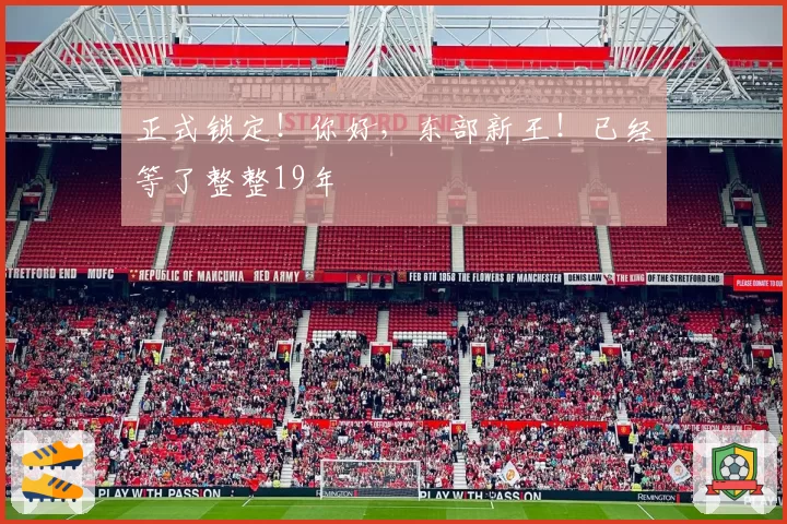 正式锁定!你好,东部新王!已经等了整整19年