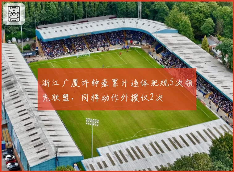 浙江广厦许钟豪累计违体犯规5次领先联盟，同样动作外援仅2次